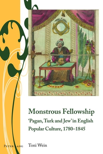 Monstrous Fellowship: ‘Pagan, Turk and Jew’ in English Popular Culture, 1780–1845 (Writing and Culture in the Long Nineteenth Century)
