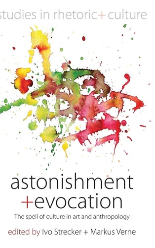 Astonishment and Evocation: The Spell of Culture in Art and Anthropology (Studies in Rhetoric and Culture, 5)