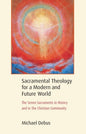 Sacramental Theology for a Modern and Future World: The Seven Sacraments in History and in The Christian Community