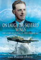 On Laughter-Silvered Wings: The Story of Lt. Col. E.T (Ted) Strever D.F.C
