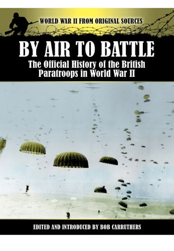 By Air to Battle: The Official History of the British Paratroops in World War II (World War II from Original Sources)