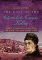 The Case of the Chocolate Cream Killer: The Poisonous Passion of Christiana Edmunds