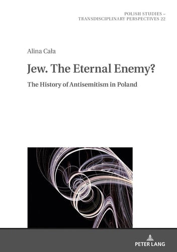 Jew. The Eternal Enemy? (Polish Studies – Transdisciplinary Perspectives)