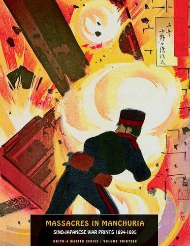 Massacres In Manchuria: Sino-Japanese War Prints 1894-5 (Ukiyo-e Master Series)